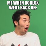 Holy shit, I didn’t expect that Roblox is back on tonight. | ME WHEN ROBLOX WENT BACK ON: | image tagged in pogchamp,memes,roblox,holy shit,unexpected,dank memes | made w/ Imgflip meme maker