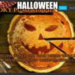spooky pumpkin pie | HALLOWEEN; THE ONE DAY OF THE YEAR WHERE YOU CAN ACCEPT STRANGERS' CANDY WITHOUT REPERCUSSIONS. | image tagged in spooky pumpkin pie | made w/ Imgflip meme maker