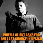 Graphic desing | INNER ME; WHEN A CLIENT ASKS FOR ONE LAST CHANGE IN DESIGN | image tagged in halloween | made w/ Imgflip meme maker