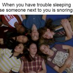 Talk About a Bad Night | When you have trouble sleeping because someone next to you is snoring loudly | image tagged in tired babysitters,meme,memes,sleeping,snoring | made w/ Imgflip meme maker