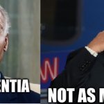 Biden vs. Trump | YOU HAVE DEMENTIA; NOT AS MUCH AS YOU | image tagged in biden vs trump | made w/ Imgflip meme maker