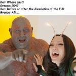 It's weird how i needed that meme to represent BREXIT, POLEXIT and GREXIT | Time Traveller: Where am i?
Poland and Greece: 2047
Time Traveller: Before or after the dissolution of the EU?
Poland and Greece: Aft.... | image tagged in drax mantis laughing | made w/ Imgflip meme maker