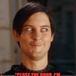 Close the door | WELL, I TRIED HOLDING THE DOOR OPEN FOR A WOMAN AT THE COFFEE SHOP, BUT SHE JUST KEPT YELLING; "CLOSE THE DOOR, I'M TRYING TO PEE IN HERE!!". SOME PEOPLE ARE SO UNGRATEFUL. | image tagged in that look you give your friend | made w/ Imgflip meme maker