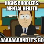 and its gone | MENTAL HEALTH; HIGHSCHOOLERS: | image tagged in and its gone | made w/ Imgflip meme maker