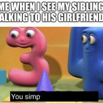 You simply have less value | ME WHEN I SEE MY SIBLING TALKING TO HIS GIRLFRIEND: | image tagged in you simply have less value,simp,siblings,girlfriend,memes | made w/ Imgflip meme maker