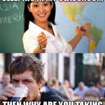 unhelpful teacher vs lazy college senior | HEY WHY ARE SLEEPING IN MY CLASSROOM; THEN WHY ARE YOU TAKING CLASS WHILE IAM SLEEPING | image tagged in unhelpful teacher vs lazy college senior | made w/ Imgflip meme maker