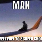 man | FEEL FREE TO SCREEN SHOT | image tagged in man feel free to screenshot | made w/ Imgflip meme maker