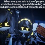 Btw, any fave lines from the murder drones pilot? Mines "also Im not mad, Im just genuinely hormonal" | When everyone said a ton of people would be dressing up as bf (from fnf) and squid game characters, but you only see one bf | image tagged in so insanely suspicious | made w/ Imgflip meme maker