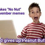 Some people's Children | Makes "No Nut"
 November memes; and gives up Peanut Butter | image tagged in excited kid computer,no nut november,dumb and dumber,stop it get some help | made w/ Imgflip meme maker