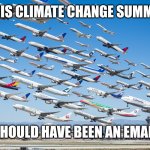 Climate change summit | THIS CLIMATE CHANGE SUMMIT; SHOULD HAVE BEEN AN EMAIL | image tagged in climate change summit | made w/ Imgflip meme maker