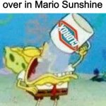 Me in Mario Sunshine be like | When you get a game over in Mario Sunshine | image tagged in spongebob clorox | made w/ Imgflip meme maker