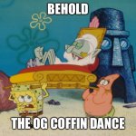 The OG Coffin Dance | BEHOLD; THE OG COFFIN DANCE | image tagged in carried squidward | made w/ Imgflip meme maker