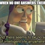 Buzz TeachYear | TEACHERS WHEN NO ONE ANSWERS THEIR QUESTION: | image tagged in no sign of intelligent life | made w/ Imgflip meme maker