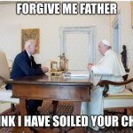 biden and the pope | FORGIVE ME FATHER; I THINK I HAVE SOILED YOUR CHAIR. | image tagged in biden and the pope | made w/ Imgflip meme maker