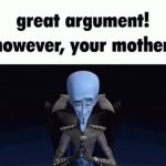 great argument however your mother meme