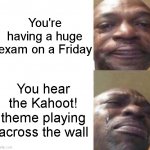 Friday exam.......... | You're having a huge exam on a Friday; You hear the Kahoot! theme playing across the wall | image tagged in black guy crying,exams,friday,school,kahoot | made w/ Imgflip meme maker