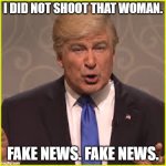 Alec Baldwin Trump | I DID NOT SHOOT THAT WOMAN. FAKE NEWS. FAKE NEWS. | image tagged in alec baldwin trump | made w/ Imgflip meme maker