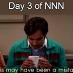 I regret to inform you that on Day 6 of NNN I failed | Day 3 of NNN | image tagged in this may have been a mistake | made w/ Imgflip meme maker
