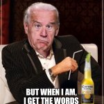 Actually, Biden Is always a confused idiot! | I’M NOT ALWAYS AN IDIOT, BUT WHEN I AM, 
I GET THE WORDS 
“POOP” AND “POPE” CONFUSED. | image tagged in the most confused man in the world joe biden,poopy pants,poop,pope | made w/ Imgflip meme maker