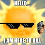 Plz kill the teletubies | HELLO.... I AM HERE TO KILL | image tagged in teletubbies sun baby | made w/ Imgflip meme maker