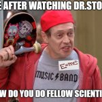 Dr.Stonks | ME AFTER WATCHING DR.STONE HOW DO YOU DO FELLOW SCIENTIST | image tagged in steve buscemi fellow kids,anime | made w/ Imgflip meme maker