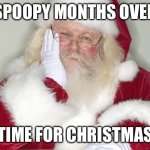 Sad Santa | SPOOPY MONTHS OVER; TIME FOR CHRISTMAS | image tagged in sad santa | made w/ Imgflip meme maker