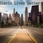 Empty City Street | Slavic Lives Matter | image tagged in empty city street,slavic | made w/ Imgflip meme maker