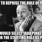 Walt Disney | IF I WERE TO REPRISE THE ROLE OF PETER PAN; I WOULD SELECT JADA PINKETT SMITH FOR THE STARTING ROLE AS PETER PAN | image tagged in walt disney,memes,funny,peter pan,will smith,facts | made w/ Imgflip meme maker