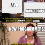 New Programmers be like: | JAVA; JAVA SCRIPT; LANGUAGE; LANGUAGE; NEW PROGRAMMERS; LANGUAGE | image tagged in tell me the difference,programming,java,javascript,pc | made w/ Imgflip meme maker