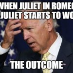 Biden and Juliet | WHEN JULIET IN ROMEO AND JULIET STARTS TO WORRY THE OUTCOME | image tagged in joe biden worries | made w/ Imgflip meme maker