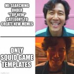 Dude this series is taking over | ME SEARCHING UNDER "TOP NEW" CATEGORY TO CREATE NEW MEMES; ONLY SQUID GAME TEMPLATES | image tagged in squid game before and after meme | made w/ Imgflip meme maker