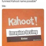 Imagine losing | Imagine losing | image tagged in blank kahoot name | made w/ Imgflip meme maker