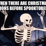a late meme but I'm gonna continue the spooky memes through november this year | WHEN THERE ARE CHRISTMAS DECORATIONS BEFORE SPOOKTOBER IS OVER | image tagged in angry skeleton,memes,halloween,christmas,christmas decorations,why | made w/ Imgflip meme maker