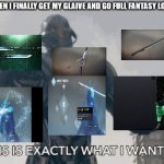 Dark Souls: The Witch Queen | ME WHEN I FINALLY GET MY GLAIVE AND GO FULL FANTASY LOADOUT | image tagged in this is exactly what i wanted | made w/ Imgflip meme maker