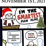 Everyone Forgets About Thanksgiving | NOVEMBER 1ST, 2021; *WHAT HAPPENED TO HIS HAT?*; REMEMBERED THAT THANKSGIVING EXISTS | image tagged in i m the smartest man alive | made w/ Imgflip meme maker