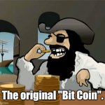 Bit Coin | The original "Bit Coin". | image tagged in pirate biting gold coin,memes,pirate | made w/ Imgflip meme maker