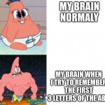 Weak vs Strong Patrick | MY BRAIN NORMALY; MY BRAIN WHEN I TRY TO REMEMBER THE FIRST 3 LETTERS OF THE ABC | image tagged in weak vs strong patrick | made w/ Imgflip meme maker