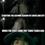Locke and Key needs A recap | STARTING THE SECOND SEASON OF LOCKE AND KEY; WHEN THE FIRST CAME OUT THREE YEARS AGO | image tagged in i have no memory of this place,locke and key,covid-19 | made w/ Imgflip meme maker