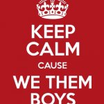 Keep calm cause we them boys