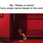 Vector: Hey | Me: *Makes a meme*
Every single meme stealer in the world: | image tagged in vector hey,you just got vectored,vector,hey,memes,meme stealing license | made w/ Imgflip meme maker