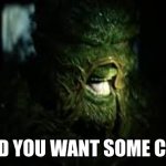 HI KIDS | HEY KID YOU WANT SOME CANDY? | image tagged in swampthingg | made w/ Imgflip meme maker