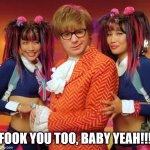 Kinky Powers | FOOK YOU TOO, BABY YEAH!!! | image tagged in austin powers' twin sandwich,austin powers and the fook twins,austin powers menage a trois | made w/ Imgflip meme maker