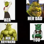 *shreksephone intensifies* | HER DAD; HER; YOU; HER BOYFRIEND | image tagged in your crush / her father meme | made w/ Imgflip meme maker