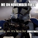 [insert clever title here] | NOT CHRISTMAS MUSIC ME ON NOVEMBER FIRST | image tagged in it's time for you to leave,memes,christmas music,oh wow are you actually reading these tags,stop reading the tags,bruh | made w/ Imgflip meme maker