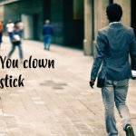 You clown stick