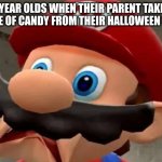 all been there | 8 YEAR OLDS WHEN THEIR PARENT TAKES A PIECE OF CANDY FROM THEIR HALLOWEEN STASH | image tagged in mario wtf | made w/ Imgflip meme maker