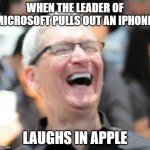 Laughs in Apple | WHEN THE LEADER OF MICROSOFT PULLS OUT AN IPHONE; LAUGHS IN APPLE | image tagged in laughs in apple | made w/ Imgflip meme maker