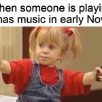 Hold Off 'Til After Thanksgiving | When someone is playing Christmas music in early November | image tagged in full house guns,memes,meme,november,christmas music,christmas | made w/ Imgflip meme maker