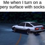 do you do this too? | Me when I turn on a slippery surface with socks on: | image tagged in deja vu,memes,funny,relatable,drift,cars | made w/ Imgflip meme maker