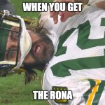 Aaron Rodgers shocked | WHEN YOU GET THE RONA | image tagged in aaron rodgers shocked | made w/ Imgflip meme maker